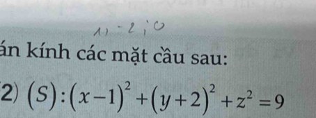 án kính các mặt cầu sau: 
2) (S):(x-1)^2+(y+2)^2+z^2=9