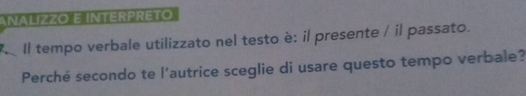 ANALIZZO E INTERPRETO 
Il tempo verbale utilizzato nel testo è: il presente / il passato. 
Perché secondo te l’autrice sceglie di usare questo tempo verbale?