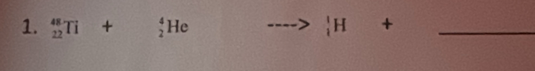 _(22)^(48)Ti+ _2^4He _1^1H+ _