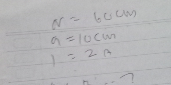 N=60cm
a=10cm
1=2A
7