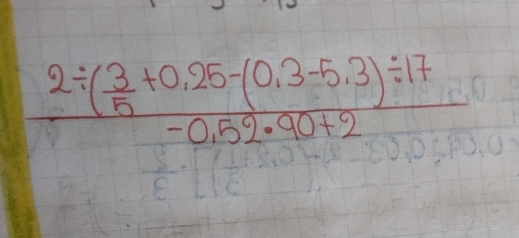 frac 2/ ( 3/5 +0.25-(0.3-5.3)/ 17-0.52· 90+2