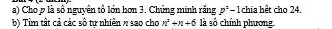 Cho p là số nguyên tổ lớn hơn 3. Chứng minh răng p^2-1 chia hết cho 24. 
b) Tìm tất cả các số tư nhiên n sao cho n^2+n+6 là số chính phương
