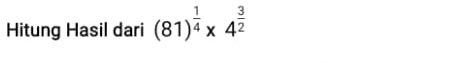 Hitung Hasil dari (81)^ 1/4 * 4^(frac 3)2