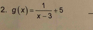 g(x)= 1/x-3 +5
_