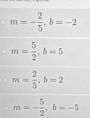 m=- 2/5 , b=-2
m= 5/2 , b=5
m= 2/5 , b=2
m=- 5/2 , b=-5