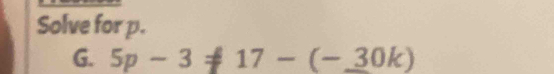 Solve for p. 
G. 5p-3!= 17-(-30k)