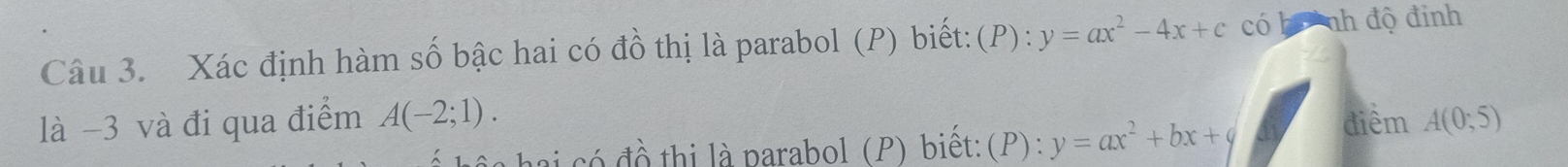 Xác định hàm số bậc hai có đồ thị là parabol (P) biết:(P): y=ax^2-4x+c có ha nh độ đinh 
là -3 và đi qua điểm A(-2;1). điểm A(0;5)
hai có đồ thị là parabol (P) biết:(P): y=ax^2+bx+q