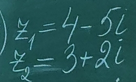 z_1=4-5i
z_2=3+2i