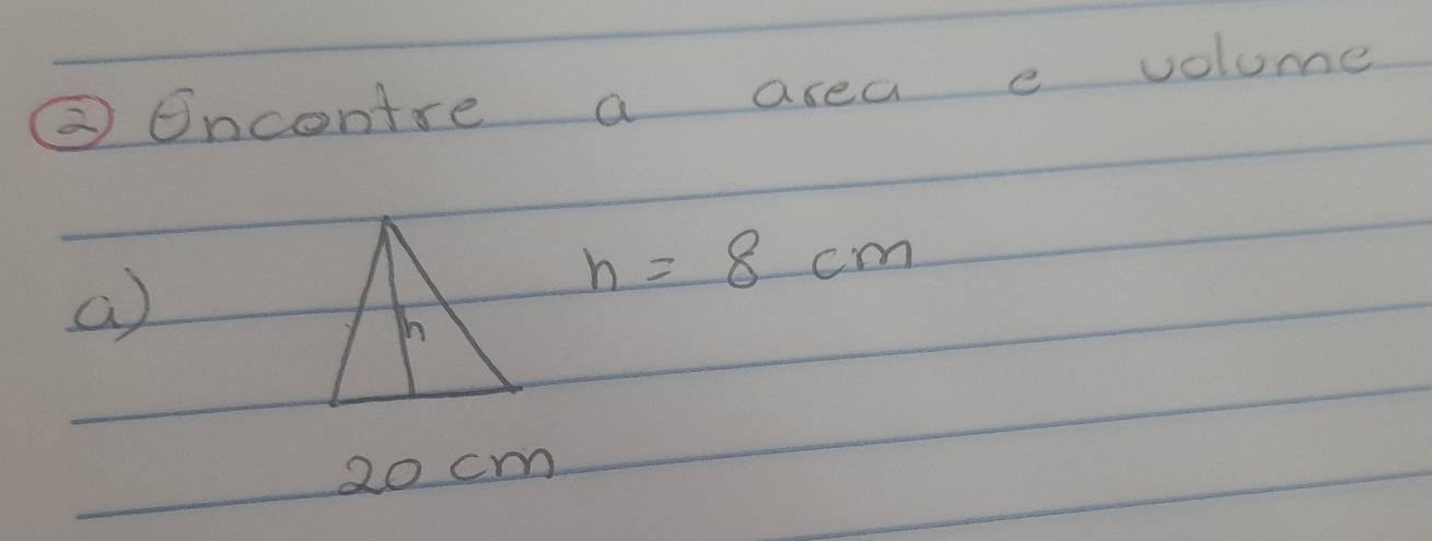 ③Oncontre a area e volume 
a
h=8cm
20 cm