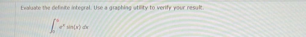 Evaluate the definite integral. Use a graphing utility to verify your result.
∈t _0^(6e^x)sin (x)dx