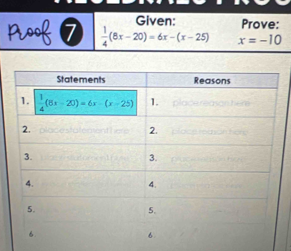 Given:
Prove:
look 7  1/4 (8x-20)=6x-(x-25) x=-10