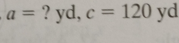 a= ? yd, c=120 yd