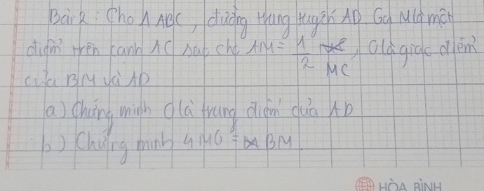 Baik (ho)Ae(, duàng thāng tugq Aò. Gg Mgmà 
digi rrén canb AC hub ché AM= 1/2 MC olagigc den 
(a BI Jà AP 
a) cháng wigh glà rāng ǒuàn quà (ò 
b) Chuing mink) 4IMO ) =BABM
HOA BiNH