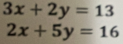 3x+2y=13
2x+5y=16