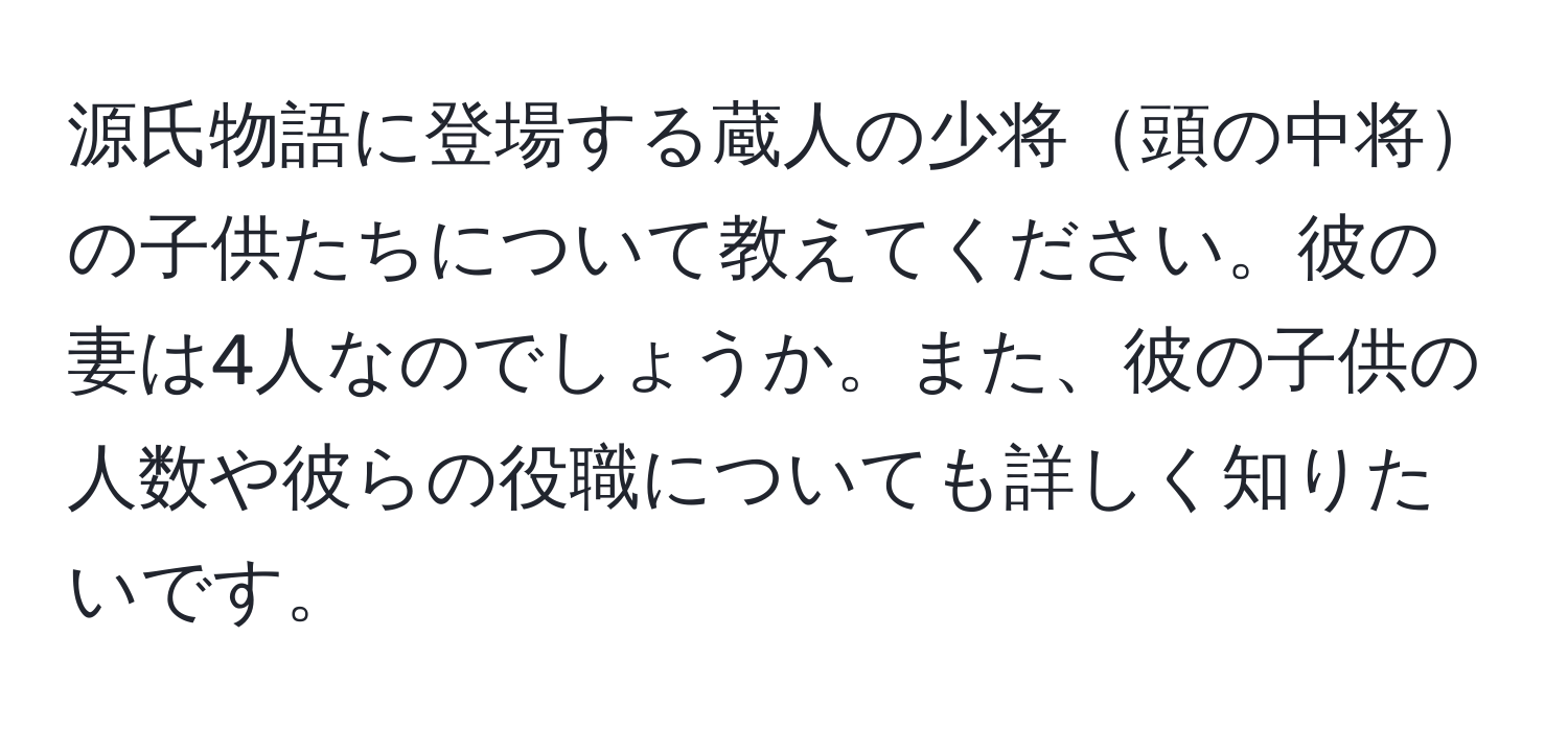 源氏物語に登場する蔵人の少将頭の中将の子供たちについて教えてください。彼の妻は4人なのでしょうか。また、彼の子供の人数や彼らの役職についても詳しく知りたいです。