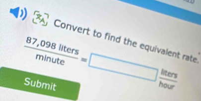 Convert to find the equivalent rate
 (87,098liters)/minute =□  liters/hour 
Submit
