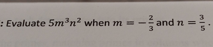 Évaluate 5m^3n^2 when m=- 2/3  and n= 3/5 .