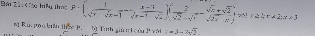 Cho biểu thức P=( 1/sqrt(x)-sqrt(x-1) - (x-3)/sqrt(x-1)-sqrt(2) )( 2/sqrt(2)-sqrt(x) - (sqrt(x)+sqrt(2))/sqrt(2x)-x ) với x≥ 1; x!= 2; x!= 3
a) Rút gọn biểu thức P. b) Tính giá trị của P với x=3-2sqrt(2). 
,