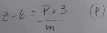 z-6= (p+3)/m 
(P)