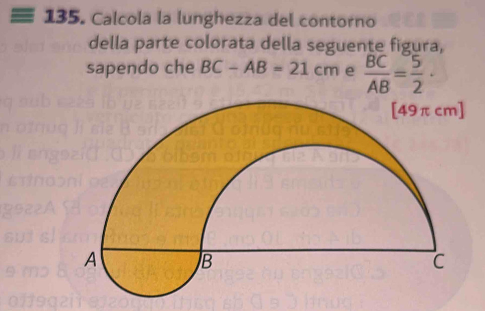 135 . Calcola la lunghezza del contorno 
della parte colorata della seguente figura, 
sapendo che BC-AB=21cm e  BC/AB = 5/2 ·