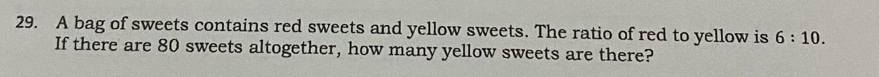 A bag of sweets contains red sweets and yellow sweets. The ratio of red to yellow is 6:10. 
If there are 80 sweets altogether, how many yellow sweets are there?