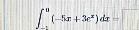 ∈t _(-1)^0(-5x+3e^x)dx=□