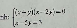 nh: beginarrayl (x+y)(x-2y)=0 x-5y=3endarray.