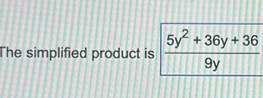 The simplified product is  (5y^2+36y+36)/9y 