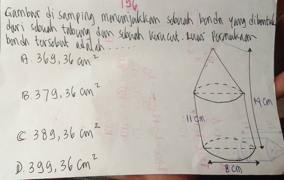 Gambur disamping monunjalckcan slough bandn yang dibontul
dari solounh taloung dun sclouch Kuucnt. nws Pormutum
bonch torsolout adalsh
A. 369.36cm^2
B. 379.36cm^2
C. 389,36cm^2
D. 399,36cm^2