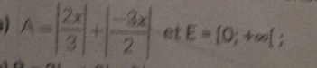 A=| 2x/3 |+| (-3x)/2 | et E=[0;+∈fty [ 7