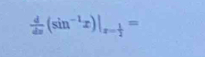  d/dx (sin^(-1)x)|_x= 1/2 =