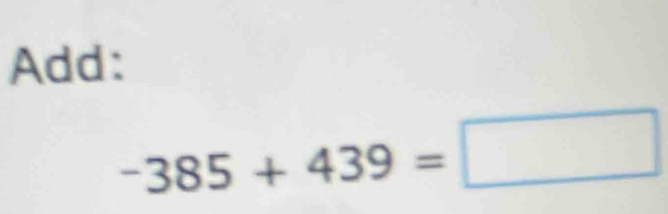 Add:
-385+439=□