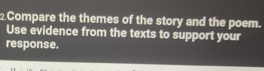 Compare the themes of the story and the poem. 
Use evidence from the texts to support your 
response.