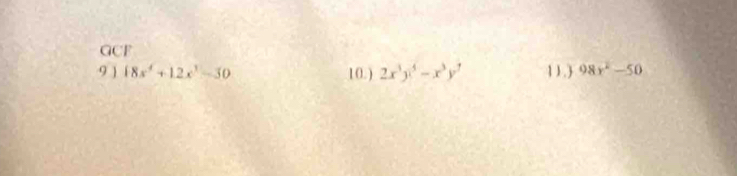 GCF
9 ) 18x^4+12x^3-30 10.) 2x^3y^5-x^3y^7 11. 98x^2-50