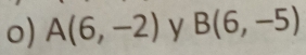 A(6,-2) y B(6,-5)