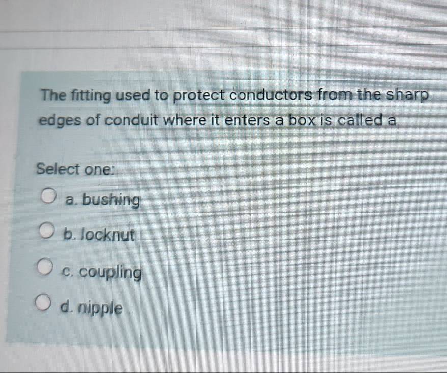 Solved: The fitting used to protect conductors from the sharp edges of ...