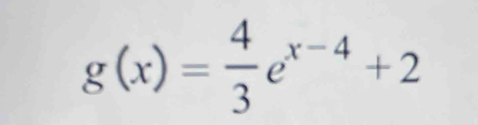 g(x)= 4/3 e^(x-4)+2