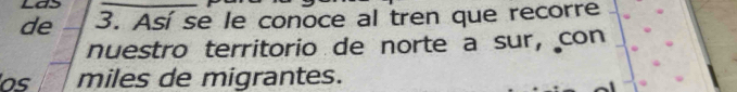 Las 
de 3. Así se le conoce al tren que recorre 
nuestro territorio de norte a sur, con 
os miles de migrantes.