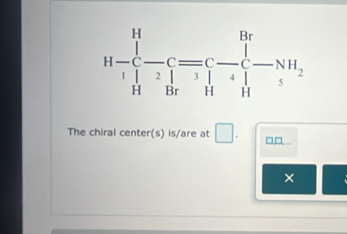 The chiral center(s) is/are at □ . □,D,...
×