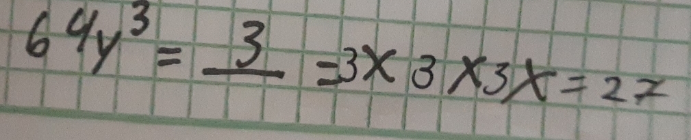 64y^3=_ 3=3* 3* 3x=27