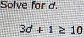 Solve for d.
3d+1≥ 10