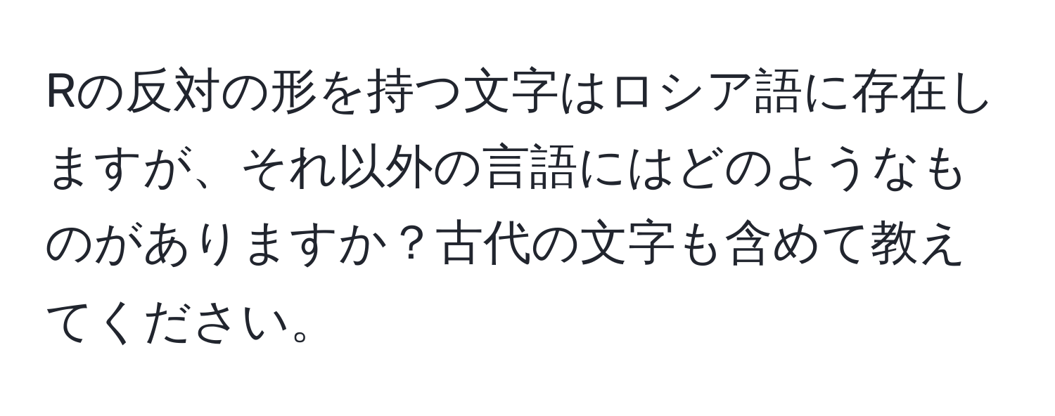 Rの反対の形を持つ文字はロシア語に存在しますが、それ以外の言語にはどのようなものがありますか？古代の文字も含めて教えてください。