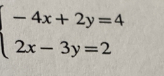 beginarrayl -4x+2y=4 2x-3y=2endarray.