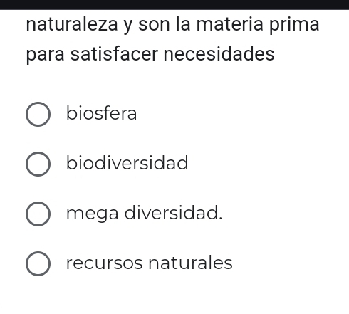 naturaleza y son la materia prima
para satisfacer necesidades
biosfera
biodiversidad
mega diversidad.
recursos naturales