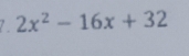 2x^2-16x+32