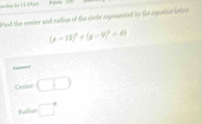 Yind the cemer and ratioe if the drde regrsnmsd y the erpuion y tom
(x-12)^2+(y-9)^2=49
hamet 
Caner □ □ 
Lad □°