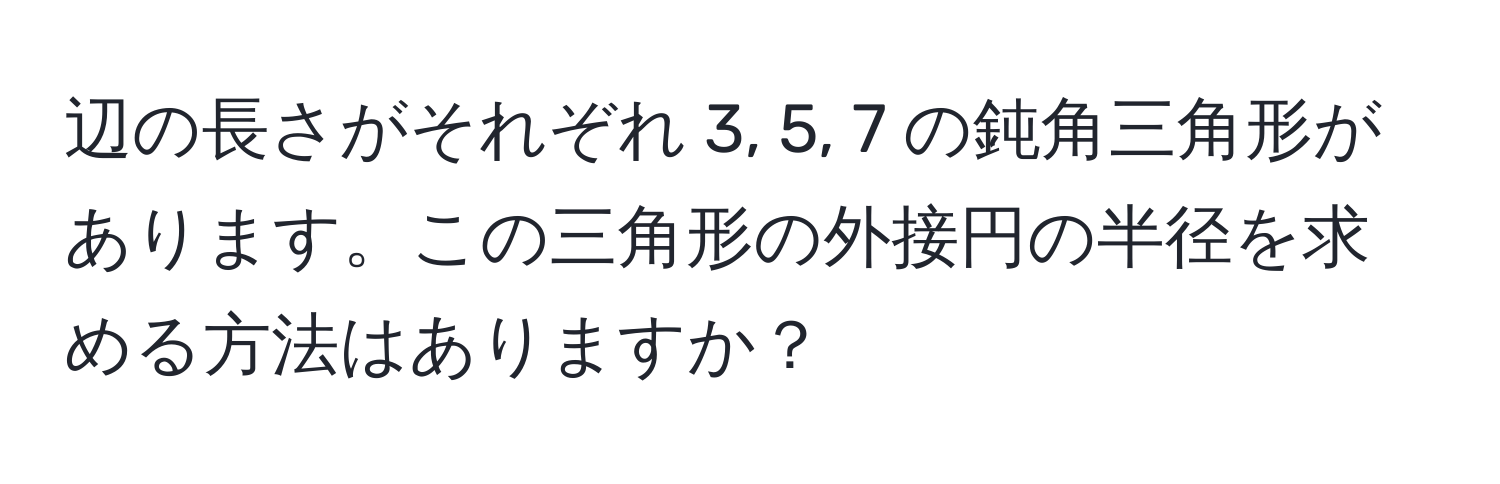 辺の長さがそれぞれ 3, 5, 7 の鈍角三角形があります。この三角形の外接円の半径を求める方法はありますか？