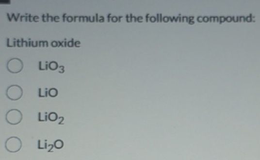 Solved: Write the formula for the following compound: Lithium oxide LiO ...
