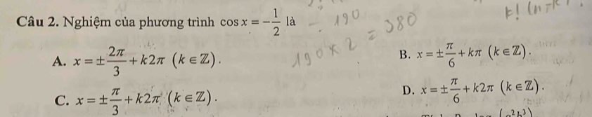 Nghiệm của phương trình cos x=- 1/2 la
A. x=±  2π /3 +k2π (k∈ Z).
B. x=±  π /6 +kπ (k∈ Z).
C. x=±  π /3 +k2π (k∈ Z).
D. x=±  π /6 +k2π (k∈ Z).
(-2b^3)