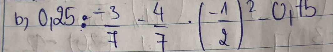 0.25· - 3/7 - 4/7 · ( (-1)/2 )^2-0,+b